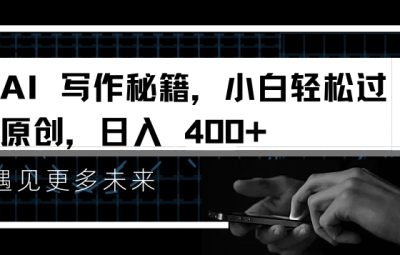 AI写作秘籍，小白轻松过原创，日入 4张【揭秘】