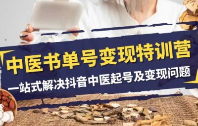 中医书单号变现特训营，一站式解决抖音中医起号及变现问题（14节课）