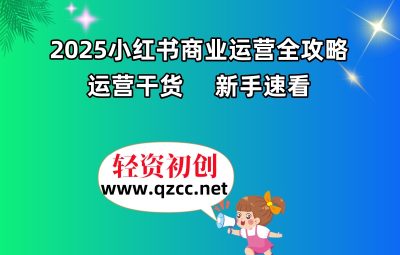 2025小红书商业运营全攻略，运营干货 ，新手速看