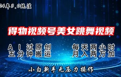 2024年得物新平台，搬运美女跳舞短视频撸金3.0玩法，操作简单，小白宝妈轻松上手