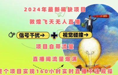 2024年最新稀缺项目，敦煌飞天无人直播，项目自带流量，流量爆满，实现160小时实时直播不违规