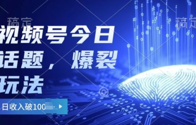 2024视频号热门今日话题玩法3.0，单号日入100+，剪映一键成片，小白轻松上手