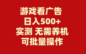 游戏看广告，无需养机，操作简单，没有成本，日入500+