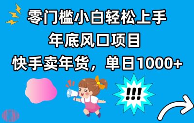 零门槛小白轻松上手，年底风口项目，快手卖年货，单日1000+