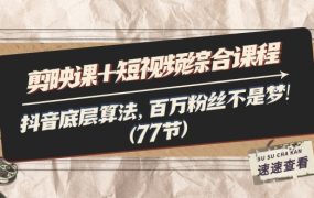 剪映教程+短视频综合课程：抖音底层算法，百万粉丝不是梦!（77节）