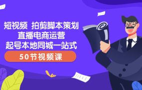 短视频拍摄、剪辑、脚本策划、直播电商、运营起号、本地同城一站式教学（50节视频课）