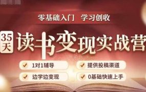 35天读书变现实战营，从0到1带你体验读书-拆解书-变现全流程，边读书边赚钱
