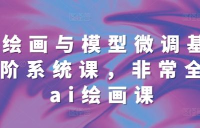 AI绘画与模型微调基础进阶系统课，非常全面AI绘画课(68节)