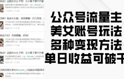 公众号流量主美女账号玩法，多种变现方法，单日收益可破千