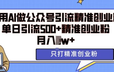 用AI矩阵做公众号引流精准创业粉，单日引流500+精准创业粉，月入过w