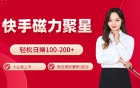 2024快手磁力聚星最新教程，小白易上手，轻松日入100-200+