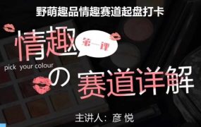 比高社群：情趣赛道训练营，野萌趣品情趣赛道起盘打卡，市场刚需项目