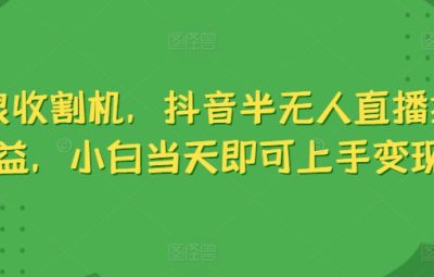 音浪收割机，抖音半无人直播撸收益，小白当天即可上手变现